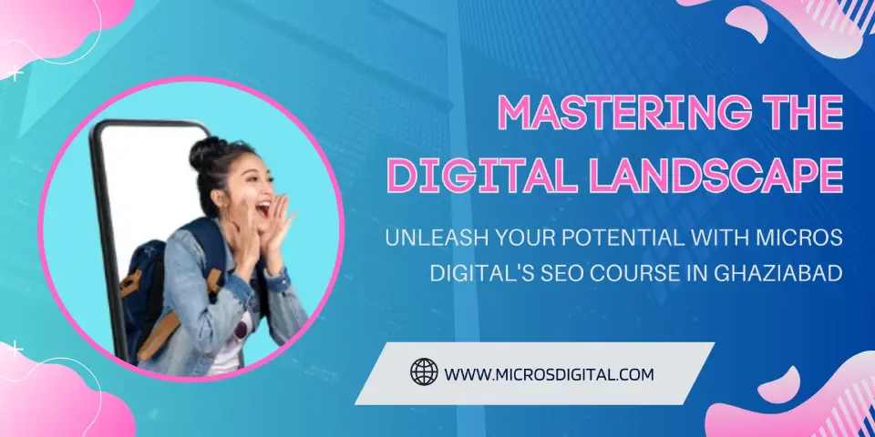 Mastering the Digital Landscape Unleash Your Potential with Micros Digital's SEO Course in Ghaziabad