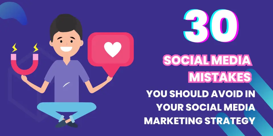 30 Social Media Mistakes You Should Avoid in Your Social Media Marketing Strategy
