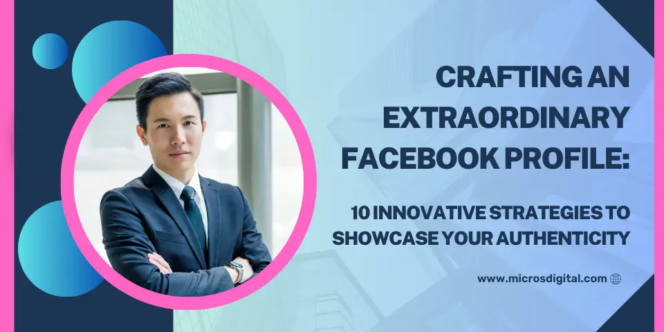 Crafting an Extraordinary Facebook Profile 10 Innovative Strategies to Showcase Your Authenticity