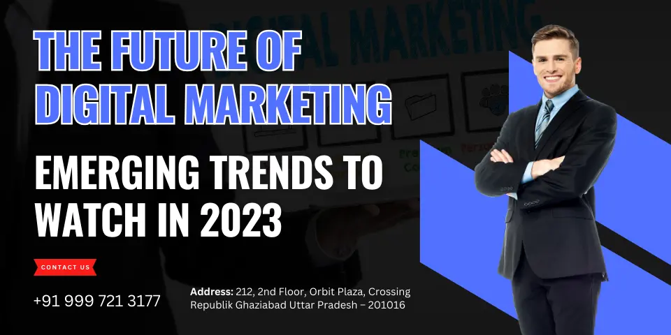 The Future of Digital Marketing Emerging Trends to Watch in 2023