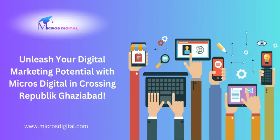 Unleash Your Digital Marketing Potential with Micros Digital in Crossing Republik Ghaziabad!